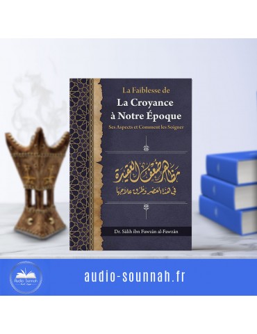 La Faiblesse De La Croyance À Notre Époque: Ses Aspects Et Comment Les Soigner, De Dr Sâlih Ibn Fawzân Al-Fawzân