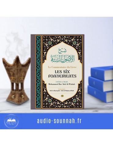 Le Commentaire Du Livre Les Six Fondements, De Cheik Et Imam Mohammed Ibn 'Abd Al-Wahab, Par Abd Ar-Razzâq Abd Al-Muhsin Al-Badr