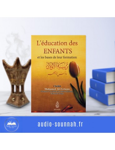 L'EDUCATION DES ENFANTS ET LES BASES DE LEUR FORMATION - Sheikh Ferkous