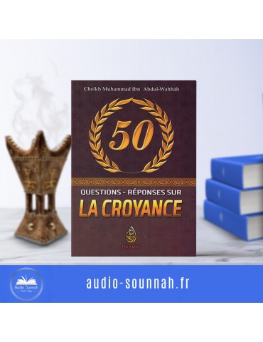 50 QUESTIONS / RÉPONSES SUR LA CROYANCE- Sheikh Muhammed Ibn Abdel Wahab - Edition Ibn Badis